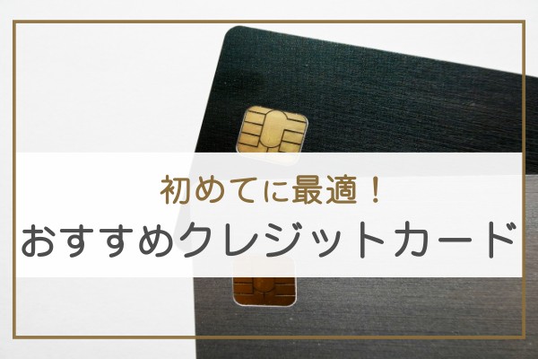 初めてに最適！おすすめクレジットカード